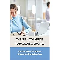 The Definitive Guide To Basilar Migraines: All You Need To Know About Basilar Migraine: Migraine With Aura