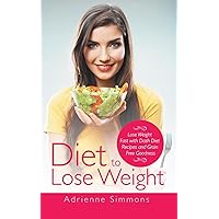 Diet to Lose Weight: Lose Weight Fast with Dash Diet Recipes and Grain Free Goodness Diet to Lose Weight: Lose Weight Fast with Dash Diet Recipes and Grain Free Goodness Kindle Paperback