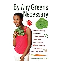 By Any Greens Necessary: A Revolutionary Guide for Black Women Who Want to Eat Great, Get Healthy, Lose Weight, and Look Phat By Any Greens Necessary: A Revolutionary Guide for Black Women Who Want to Eat Great, Get Healthy, Lose Weight, and Look Phat Paperback Kindle