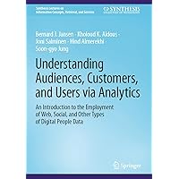Understanding Audiences, Customers, and Users via Analytics: An Introduction to the Employment of Web, Social, and Other Types of Digital People Data ... Concepts, Retrieval, and Services) Understanding Audiences, Customers, and Users via Analytics: An Introduction to the Employment of Web, Social, and Other Types of Digital People Data ... Concepts, Retrieval, and Services) Hardcover Kindle