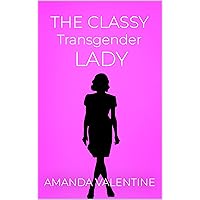 The Classy Transgender Lady: Etiquette Books for Women of Trans and Non-trans Experience (Transwoman Etiquette Trilogy Book 3)