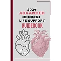 2024 Advanced Cardiovascular Life Support Guidebook: A Health care Provider's Complete Reference Manual For ACLS Mastery And Advanced Resuscitation Techniques To Saving Lives.