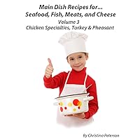 Chicken Specialties, Turkey and Pheasant (Main Dish Recipes For Seafood, Fish, Meat and Cheese Book 3) Chicken Specialties, Turkey and Pheasant (Main Dish Recipes For Seafood, Fish, Meat and Cheese Book 3) Kindle