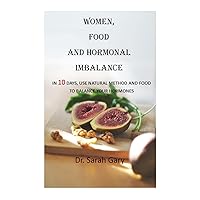 Women, food, and hormonal imbalance: In 10 Days, Use Natural Method And Food To Balance Your Hormones.
