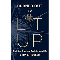 Burned Out to Lit Up: Ditch the Grind and Reclaim Your Life