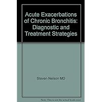 Acute Exacerbations of Chronic Bronchitis: Diagnostic and Treatment Strategies