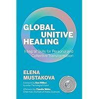 Global Unitive Healing: Integral Skills for Personal and Collective Transformation Global Unitive Healing: Integral Skills for Personal and Collective Transformation Paperback Kindle