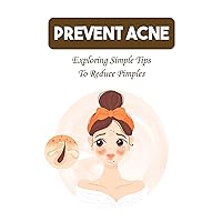 Prevent Acne: Exploring Simple Tips To Reduce Pimples
