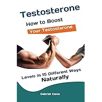 Testosterone: How to Boost Your Testosterone Levels in 15 Different Ways Naturally Testosterone: How to Boost Your Testosterone Levels in 15 Different Ways Naturally Paperback Kindle