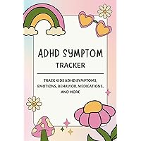 ADHD Symptom Tracker: A Daily Log for Tracking Children’s ADHD Symptoms, Emotions, Behavior, Medications, Tasks, and More | Track Kids Mood & Behaviour Journal