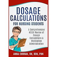 Dosage Calculations for Nursing Students: A Comprehensive Review of Dosage Calculations & Medication Administration (NCLEX Nursing Review Series) Dosage Calculations for Nursing Students: A Comprehensive Review of Dosage Calculations & Medication Administration (NCLEX Nursing Review Series) Paperback Kindle