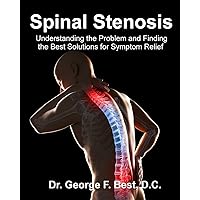 Spinal Stenosis: Understanding the Problem and Finding the Best Solutions for Symptom Relief Spinal Stenosis: Understanding the Problem and Finding the Best Solutions for Symptom Relief Paperback Kindle