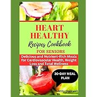 HEART HEALTHY RECIPES COOKBOOK FOR SENIORS: 30-DAY Heart Healthy Meal Plan: Delicious and Nutrient-Rich Meals for Cardiovascular Health, Weight Loss and Total Wellness HEART HEALTHY RECIPES COOKBOOK FOR SENIORS: 30-DAY Heart Healthy Meal Plan: Delicious and Nutrient-Rich Meals for Cardiovascular Health, Weight Loss and Total Wellness Paperback Kindle
