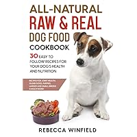 All-Natural Raw & Real Dog Food Cookbook: 30 Easy to Follow Recipes for Your Dog’s Health and Nutrition - Recipes for Joint Health, Older Dogs, Puppies, Larger and small breeds & Much More!