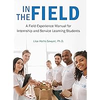 In the Field: A Field Experience Manual for Internship and Service Learning Students In the Field: A Field Experience Manual for Internship and Service Learning Students Hardcover Paperback