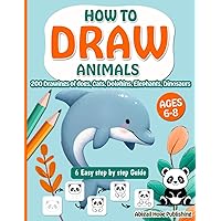 How to Draw 200 Animals For Kids Ages 6-8: 6 Easy step by step guide | Simple & Fun Drawings of Dogs, Cats, Dolphins, Elephants, Dinosaurs & More.