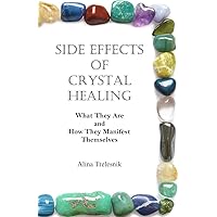 Side Effects Of Crystal Healing: What They Are and How They Manifest Themselves Side Effects Of Crystal Healing: What They Are and How They Manifest Themselves Paperback