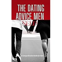 The Dating Advice Men Need: A Comprehensive Guide for Men The Dating Advice Men Need: A Comprehensive Guide for Men Kindle Paperback