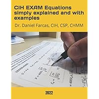 CIH EXAM Equations simply explained and with examples (The Certified Occupational and Environmental Health Professional by Dr. Daniel Farcas Cih, Csp, Chmm) CIH EXAM Equations simply explained and with examples (The Certified Occupational and Environmental Health Professional by Dr. Daniel Farcas Cih, Csp, Chmm) Paperback Kindle