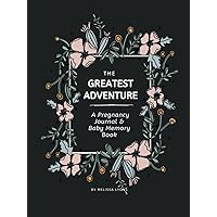 The Greatest Adventure - A Pregnancy Journal and Baby Memory Book: A Guided, Week by Week Pregnancy Journey Book for First Time Moms and Expecting Moms