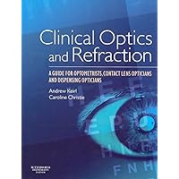 Clinical Optics and Refraction: A Guide for Optometrists, Contact Lens Opticians and Dispensing Opticians Clinical Optics and Refraction: A Guide for Optometrists, Contact Lens Opticians and Dispensing Opticians Paperback