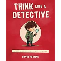 Think Like a Detective: A Kid's Guide to Critical Thinking (Adventures in Thinking) Think Like a Detective: A Kid's Guide to Critical Thinking (Adventures in Thinking) Paperback Kindle