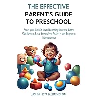 The Effective Parent's Guide to Preschool: Start your Child's Joyful Learning Journey, Boost Confidence, Ease Separation Anxiety, and Empower Independence (Parenting made Simple)