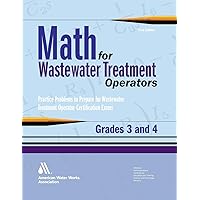 Math for Wastewater Treatment Operators Grades 3 & 4: Practice Problems to Prepare for Wastewater Treatment Operator Certification Exams Math for Wastewater Treatment Operators Grades 3 & 4: Practice Problems to Prepare for Wastewater Treatment Operator Certification Exams Paperback