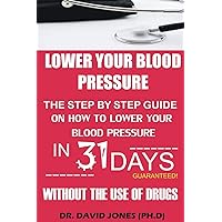 Lower Your Blood Pressure: The Step by Step Guide on How To Lower Your Blood Pressure in 31 Days Without The Use of Drugs Lower Your Blood Pressure: The Step by Step Guide on How To Lower Your Blood Pressure in 31 Days Without The Use of Drugs Paperback Kindle