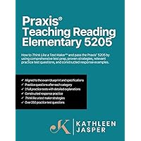 Praxis® Teaching Reading Elementary 5205: How to pass the Praxis® 5205 by using a comprehensive test prep study guide, proven strategies, relevant ... questions, and constructed response examples.