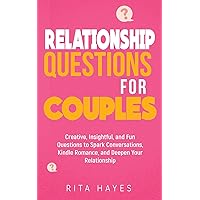 Relationship Questions for Couples: Creative, Insightful, and Fun Questions to Spark Conversations, Kindle Romance, and Deepen Your Relationship (Healthy Relationships)