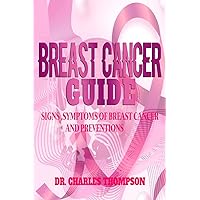 Breast Cancer Guide: Signs, symptoms of breast cancer and preventions. Breast Cancer Guide: Signs, symptoms of breast cancer and preventions. Kindle Paperback