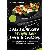 2024 Point Zero Weight Loss Freestyle Cookbook : Deliciously Light Recipes for a Healthier You with zero point Eats, Your Tasty Success Manual! 2024 Point Zero Weight Loss Freestyle Cookbook : Deliciously Light Recipes for a Healthier You with zero point Eats, Your Tasty Success Manual! Kindle