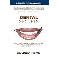 DENTAL SECRETS: HOW TO CARE FOR YOUR TEETH AND GUM AT HOME AND ACHIEVE EXCELLENT DENTAL HEALTH, WITHOUT ENDLESS DENTAL CLINIC VISITS. DENTAL SECRETS: HOW TO CARE FOR YOUR TEETH AND GUM AT HOME AND ACHIEVE EXCELLENT DENTAL HEALTH, WITHOUT ENDLESS DENTAL CLINIC VISITS. Kindle Paperback