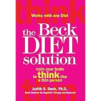 The Beck Diet Solution: Train Your Brain to Think Like a Thin Person The Beck Diet Solution: Train Your Brain to Think Like a Thin Person Paperback Audible Audiobook Kindle Hardcover Audio CD