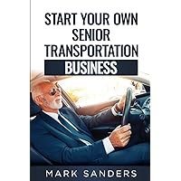 Start Your Own Senior Transportation Business: Discover how you can earn $35 to $60 an hour driving seniors to medical appointments Start Your Own Senior Transportation Business: Discover how you can earn $35 to $60 an hour driving seniors to medical appointments Paperback