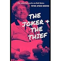 The Joker And The Thief: A life in pursuit of Bob Dylan The Joker And The Thief: A life in pursuit of Bob Dylan Paperback Kindle Hardcover