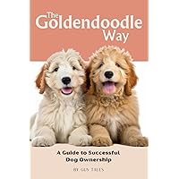 The Goldendoodle Way: A Guide to Successful Dog Ownership: Master the Art of Raising, Training, and Caring for Your Goldendoodle (Doodle Dog Life Guides) The Goldendoodle Way: A Guide to Successful Dog Ownership: Master the Art of Raising, Training, and Caring for Your Goldendoodle (Doodle Dog Life Guides) Paperback Kindle Hardcover