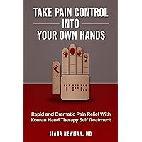 Take Pain Control Into Your Own Hands: Rapid and Dramatic Pain Relief With Korean Hand Therapy Self Treatment Take Pain Control Into Your Own Hands: Rapid and Dramatic Pain Relief With Korean Hand Therapy Self Treatment Paperback Kindle