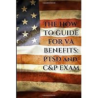 The How to Guide for VA Benefits: PTSD and C&P Exam: filing VA claims for PTSD and how to prepare for your C&P exam The How to Guide for VA Benefits: PTSD and C&P Exam: filing VA claims for PTSD and how to prepare for your C&P exam Paperback Kindle