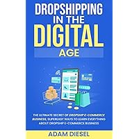 Dropshipping in the Digital Age: The Ultimate Secret Of DROPSHIP E-COMMERCE BUSINESS, Super Easy Ways To Learn Everything About DROPSHIP E-COMMERCE BUSINESS. (The Wealth Creation) Dropshipping in the Digital Age: The Ultimate Secret Of DROPSHIP E-COMMERCE BUSINESS, Super Easy Ways To Learn Everything About DROPSHIP E-COMMERCE BUSINESS. (The Wealth Creation) Paperback Kindle