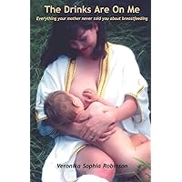 The Drinks Are on Me Everything Your Mother Never Told You about Breastfeeding The Drinks Are on Me Everything Your Mother Never Told You about Breastfeeding Paperback