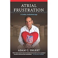 ATRIAL FRUSTRATION: A Cardiac Arrhythmia Saga ATRIAL FRUSTRATION: A Cardiac Arrhythmia Saga Paperback Kindle