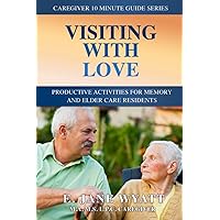 Visiting with Love: Productive Activities for Memory Care and Elder Care Residents (The Caregiver 10 Minute Guide Series) Visiting with Love: Productive Activities for Memory Care and Elder Care Residents (The Caregiver 10 Minute Guide Series) Paperback Kindle