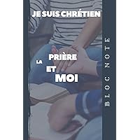 Bloc Note - La prière et Moi: Notebook à remplir | Carnet de note Chrétien | Je suis chrétien | Cahier de note avec pages lignés 120 pages (French Edition)