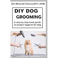 DIY DOG GROOMING: Step by step book guide on proper hygiene for dog DIY DOG GROOMING: Step by step book guide on proper hygiene for dog Paperback Kindle