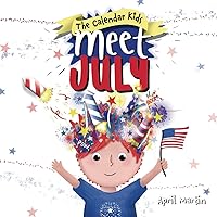 Meet July: A children's book to teach about the Fourth of July, friendship, and summer fun! (The Calendar Kids Series) Meet July: A children's book to teach about the Fourth of July, friendship, and summer fun! (The Calendar Kids Series) Paperback