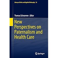 New Perspectives on Paternalism and Health Care (Library of Ethics and Applied Philosophy) New Perspectives on Paternalism and Health Care (Library of Ethics and Applied Philosophy) Kindle Hardcover Paperback