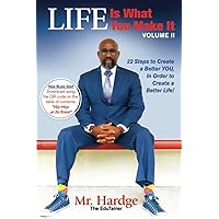 Life Is What You Make It: 22 Steps to Create a Better You, In Order to Create a Better Life!