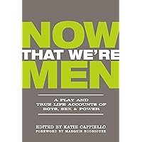 Now That We're Men: A Play and True Life Accounts of Boys, Sex & Power (UPDATED EDITION) Now That We're Men: A Play and True Life Accounts of Boys, Sex & Power (UPDATED EDITION) Paperback Kindle
